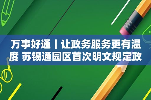 万事好通丨让政务服务更有温度 苏锡通园区首次明文规定政务服务禁忌