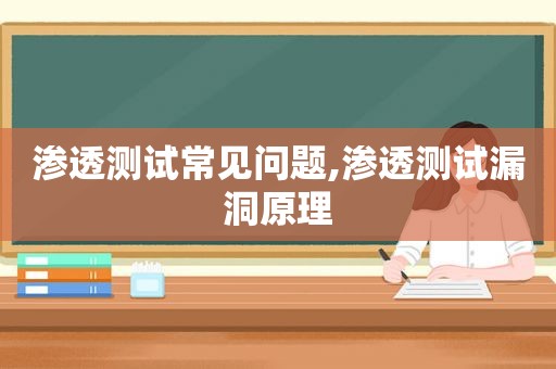 渗透测试常见问题,渗透测试漏洞原理