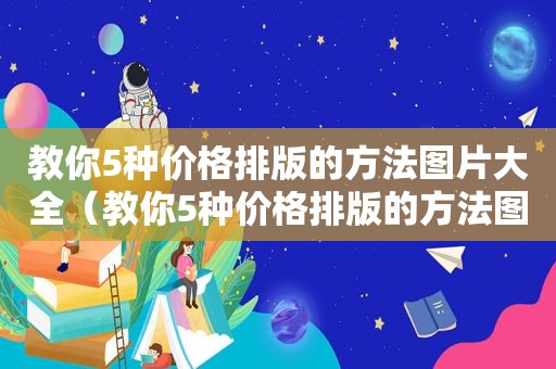 教你5种价格排版的方法图片大全（教你5种价格排版的方法图片怎么画）