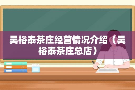 吴裕泰茶庄经营情况介绍（吴裕泰茶庄总店）