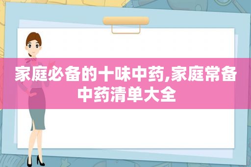 家庭必备的十味中药,家庭常备中药清单大全