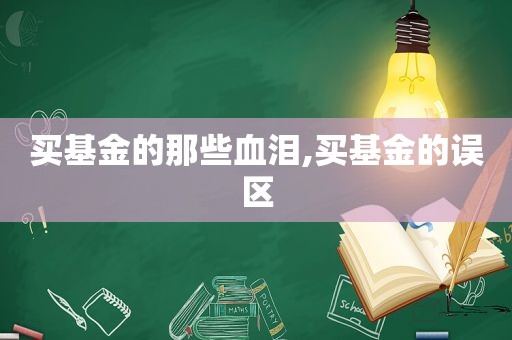 买基金的那些血泪,买基金的误区