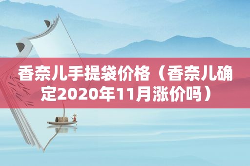 香奈儿手提袋价格（香奈儿确定2020年11月涨价吗）