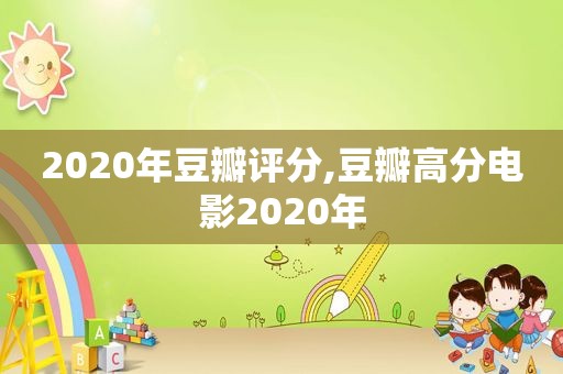 2020年豆瓣评分,豆瓣高分电影2020年