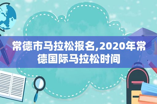 常德市马拉松报名,2020年常德国际马拉松时间