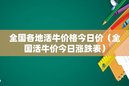 全国各地活牛价格今日价（全国活牛价今日涨跌表）