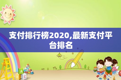 支付排行榜2020,最新支付平台排名