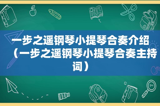 一步之遥钢琴小提琴合奏介绍（一步之遥钢琴小提琴合奏主持词）