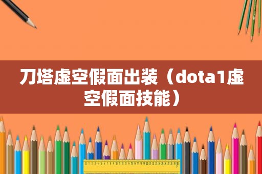 刀塔虚空假面出装（dota1虚空假面技能）