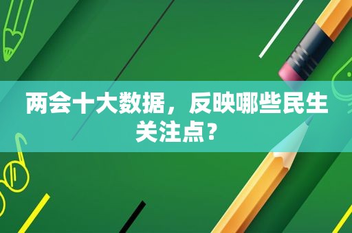 两会十大数据，反映哪些民生关注点？