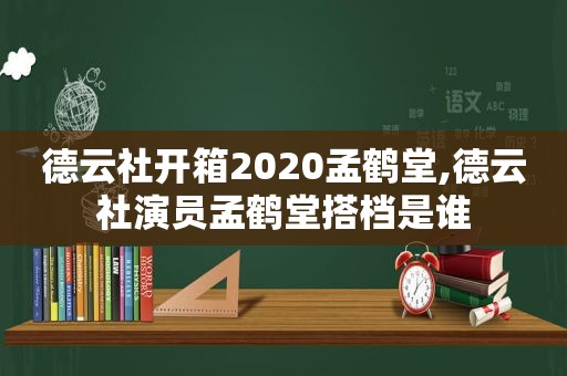 德云社开箱2020孟鹤堂,德云社演员孟鹤堂搭档是谁