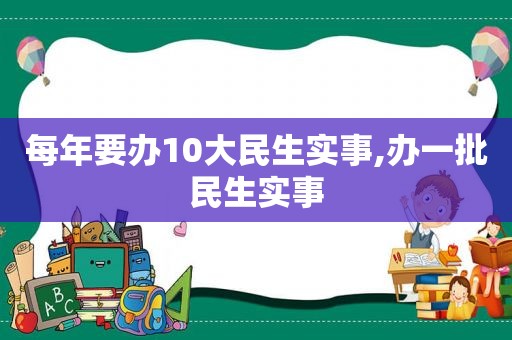 每年要办10大民生实事,办一批民生实事