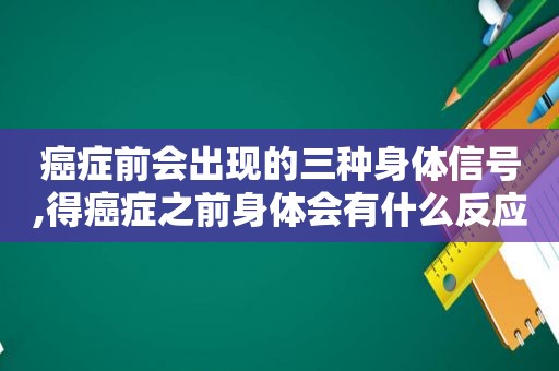 癌症前会出现的三种身体信号,得癌症之前身体会有什么反应