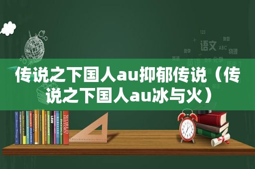 传说之下国人au抑郁传说（传说之下国人au冰与火）