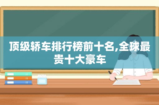 顶级轿车排行榜前十名,全球最贵十大豪车