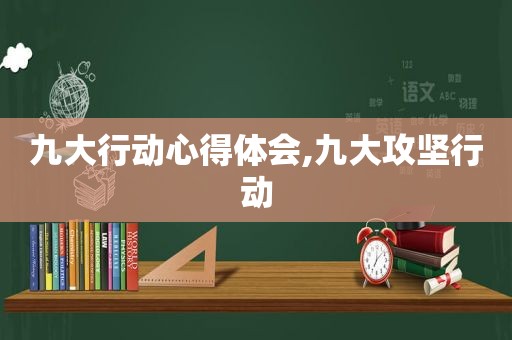 九大行动心得体会,九大攻坚行动