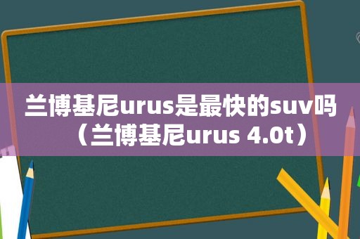 兰博基尼urus是最快的suv吗（兰博基尼urus 4.0t）