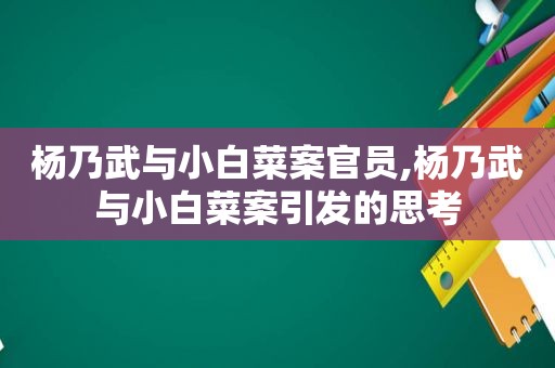 杨乃武与小白菜案官员,杨乃武与小白菜案引发的思考