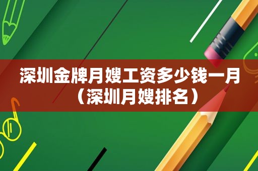 深圳金牌月嫂工资多少钱一月（深圳月嫂排名）