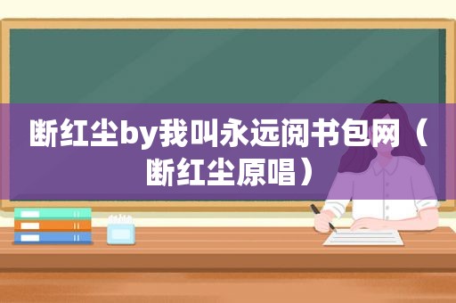 断红尘by我叫永远阅书包网（断红尘原唱）