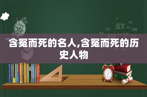 含冤而死的名人,含冤而死的历史人物