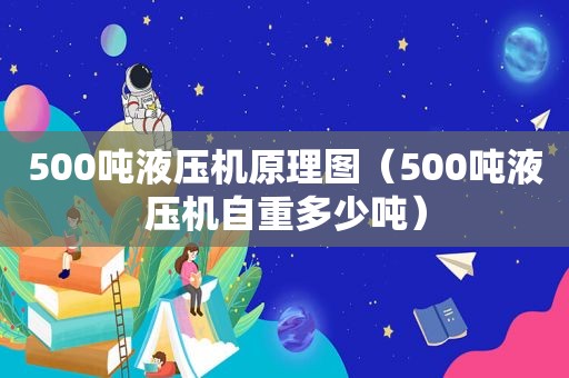 500吨液压机原理图（500吨液压机自重多少吨）