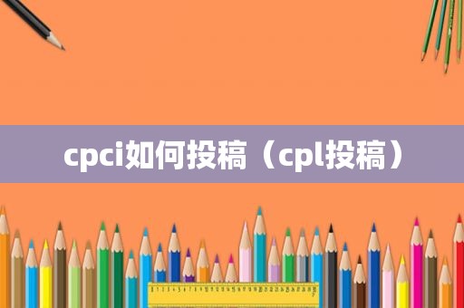 cpci如何投稿（cpl投稿）