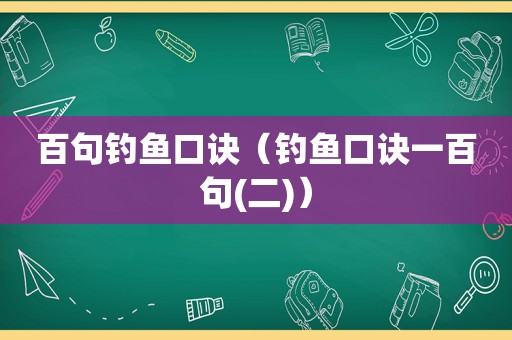 百句钓鱼口诀（钓鱼口诀一百句(二)）