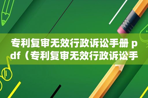 专利复审无效行政诉讼手册 pdf（专利复审无效行政诉讼手册怎么办）