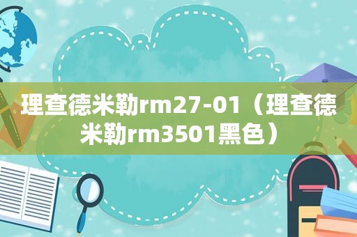 理查德米勒rm27-01（理查德米勒rm3501黑色）