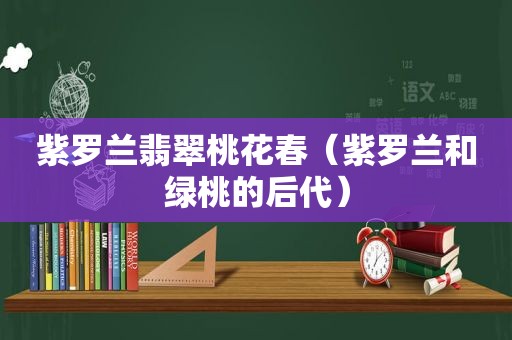 紫罗兰翡翠桃花春（紫罗兰和绿桃的后代）