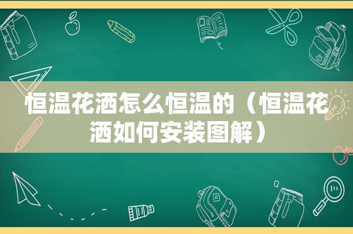 恒温花洒怎么恒温的（恒温花洒如何安装图解）