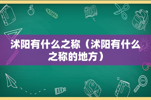 沭阳有什么之称（沭阳有什么之称的地方）