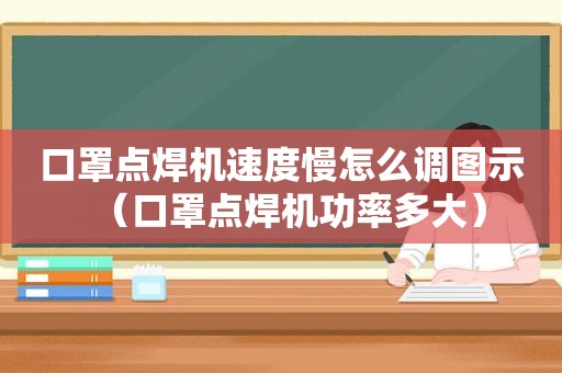 口罩点焊机速度慢怎么调图示（口罩点焊机功率多大）