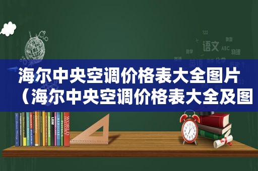 海尔中央空调价格表大全图片（海尔中央空调价格表大全及图片）