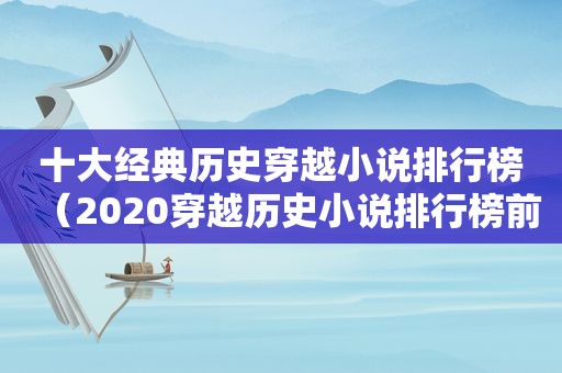 十大经典历史穿越小说排行榜（2020穿越历史小说排行榜前十名）