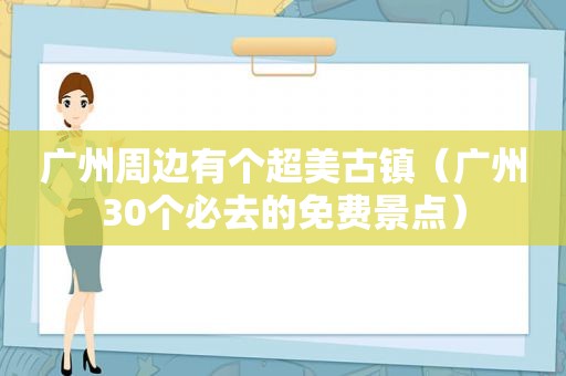 广州周边有个超美古镇（广州30个必去的免费景点）