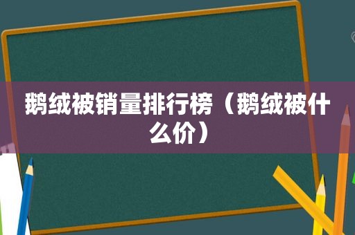 鹅绒被销量排行榜（鹅绒被什么价）