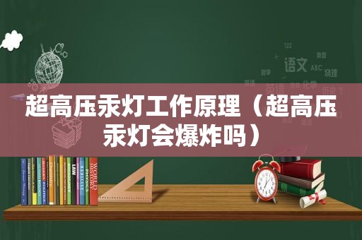 超高压汞灯工作原理（超高压汞灯会爆炸吗）