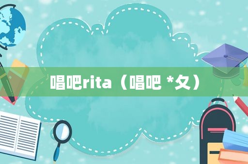 唱吧rita（唱吧 *夂）