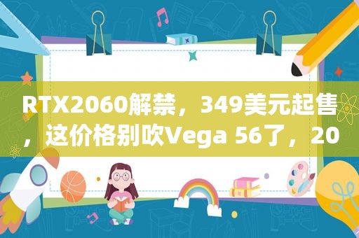 RTX2060解禁，349美元起售，这价格别吹Vega 56了，2060真的牛