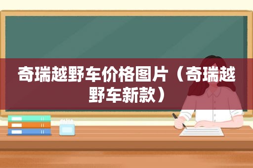 奇瑞越野车价格图片（奇瑞越野车新款）