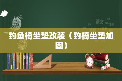 钓鱼椅坐垫改装（钓椅坐垫加固）