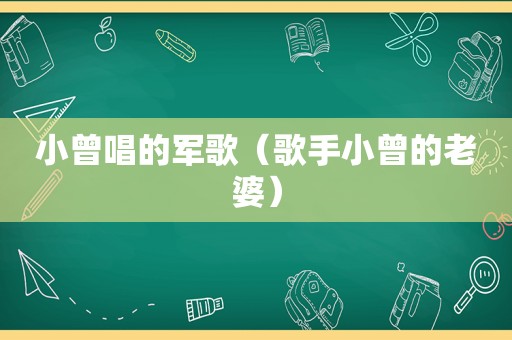 小曾唱的军歌（歌手小曾的老婆）