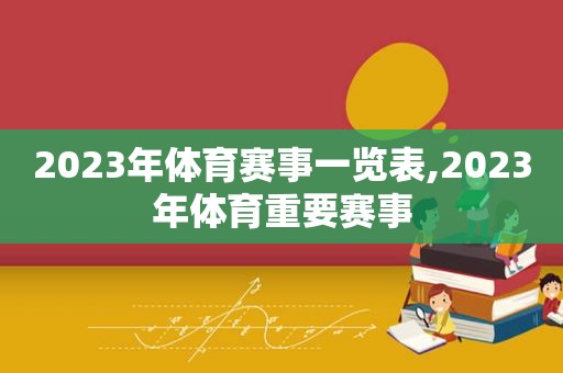 2023年体育赛事一览表,2023年体育重要赛事