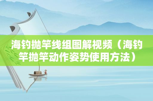 海钓抛竿线组图解视频（海钓竿抛竿动作姿势使用方法）