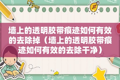 墙上的透明胶带痕迹如何有效的去除掉（墙上的透明胶带痕迹如何有效的去除干净）