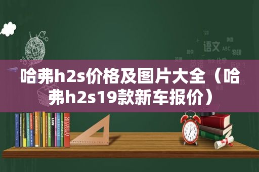 哈弗h2s价格及图片大全（哈弗h2s19款新车报价）