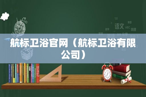 航标卫浴官网（航标卫浴有限公司）