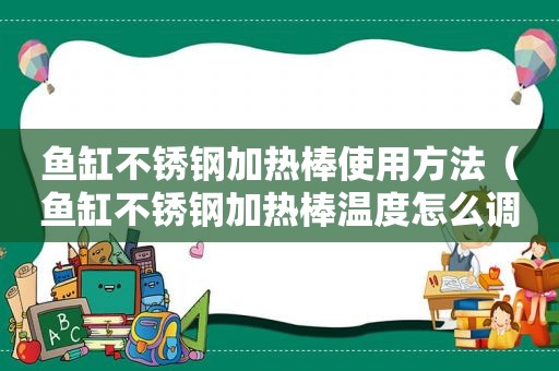 鱼缸不锈钢加热棒使用方法（鱼缸不锈钢加热棒温度怎么调）